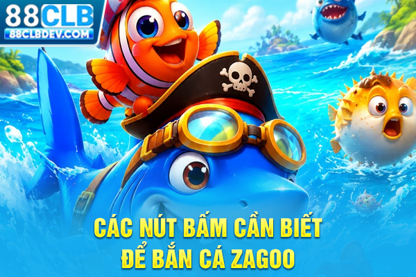 Chơi Bắn Cá Zagoo Nhận Giftcode Liền Tay, Săn Boss Dễ Dàng Các nút bấm cần biết để bắn cá Zagoo