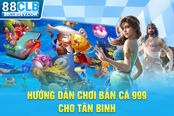 Game Trùm Bắn Cá 999 Nổ Hũ Săn Thưởng Jackpot Cực Đỉnh Hướng dẫn chơi bắn cá 999 cho tân binh